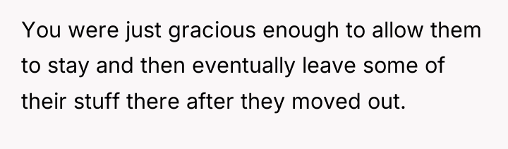 You were just gracious enough to allow them to stay...