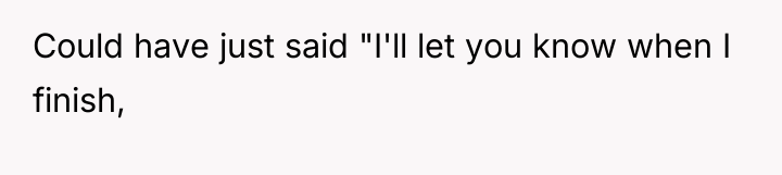 Could have just said "I'll let you know when I...