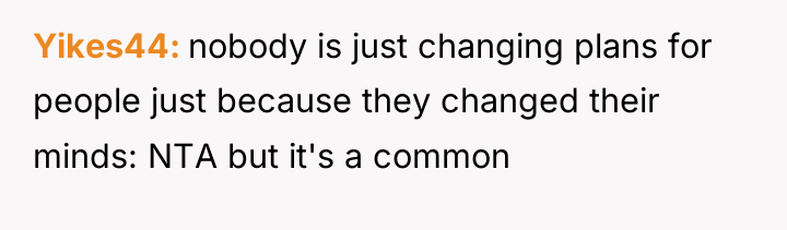 Yikes44 nobody is just changing plans for people just because...