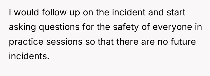 I would follow up on the incident and start asking...
