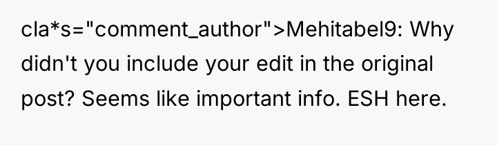 cla*s="comment_author">Mehitabel9: Why didn't you include your edit in the original...