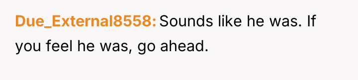 Due_External8558 Sounds like he was. If you feel he was,...