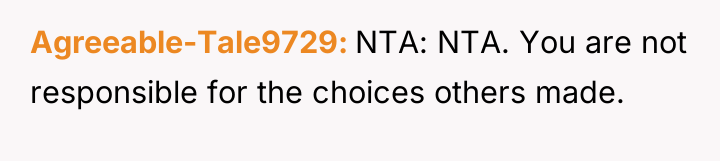 Agreeable-Tale9729 NTA: NTA. You are not responsible for the choices...