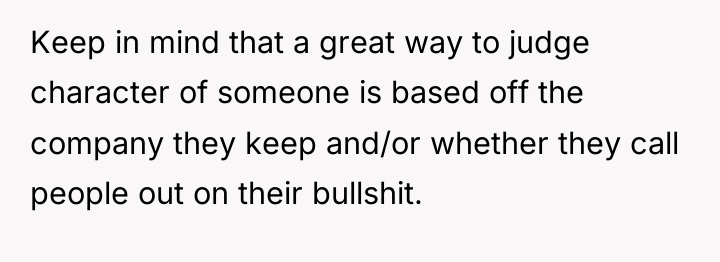 Keep in mind that a great way to judge character...