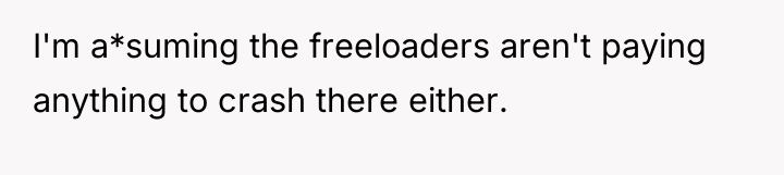 I'm a*suming the freeloaders aren't paying anything to crash there...