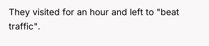 They visited for an hour and left to "beat traffic".