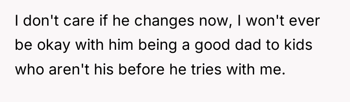 I don't care if he changes now, I won't ever...