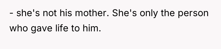 - she's not his mother. She's only the person who...