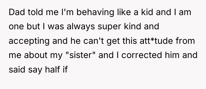 Dad told me I'm behaving like a kid and I...