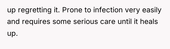 up regretting it. Prone to infection very easily and requires...