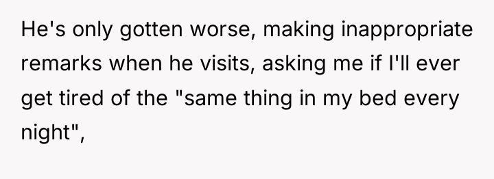 He's only gotten worse, making inappropriate remarks when he visits,...