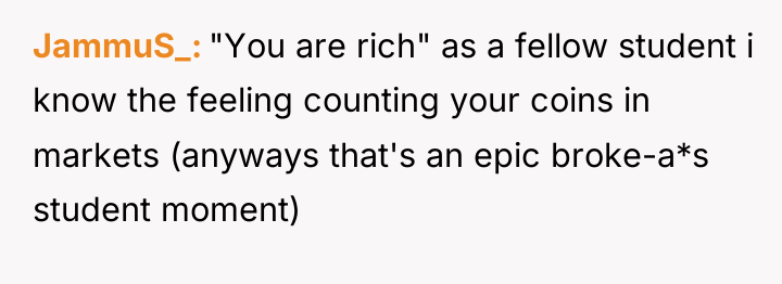 JammuS_ "You are rich" as a fellow student i know...
