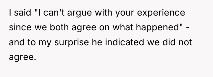 I said "I can't argue with your experience since we...
