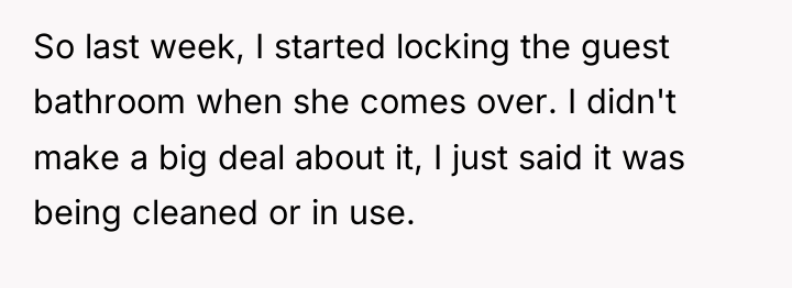 So last week, I started locking the guest bathroom when...