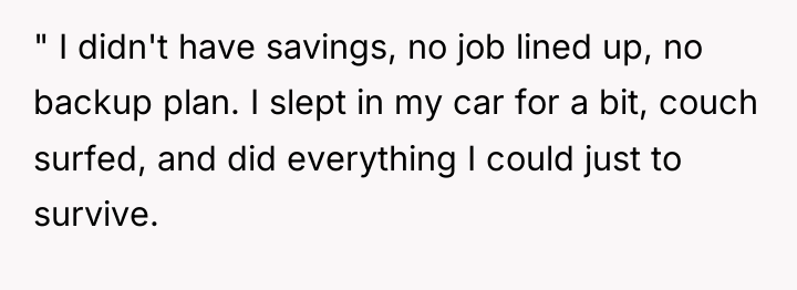 " I didn't have savings, no job lined up, no...