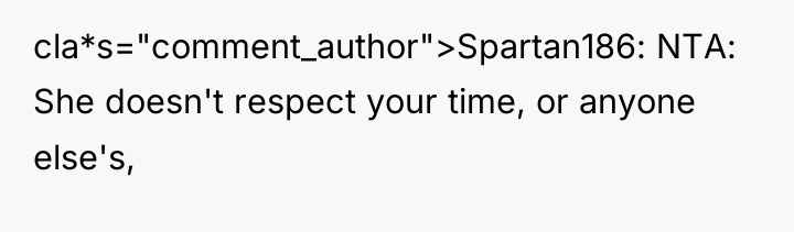cla*s="comment_author">Spartan186: NTA: She doesn't respect your time, or anyone else's,