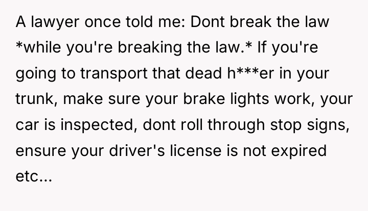 A lawyer once told me: Dont break the law *while...