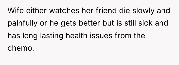 Wife either watches her friend die slowly and painfully or...