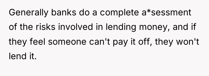Generally banks do a complete a*sessment of the risks involved...
