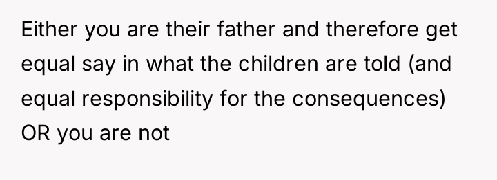 Either you are their father and therefore get equal say...