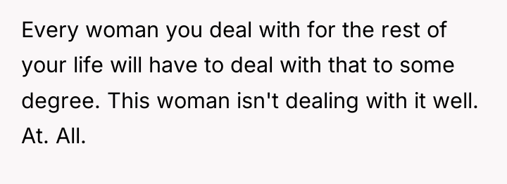 Every woman you deal with for the rest of your...