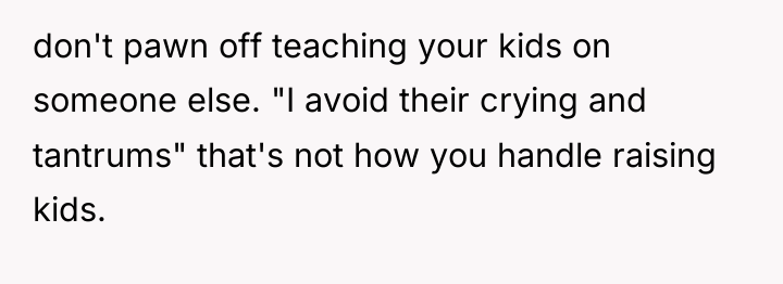 don't pawn off teaching your kids on someone else. "I...