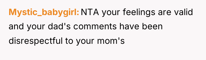 Mystic_babygirl NTA your feelings are valid and your dad's comments...