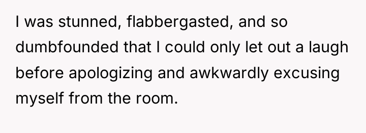 I was stunned, flabbergasted, and so dumbfounded that I could...