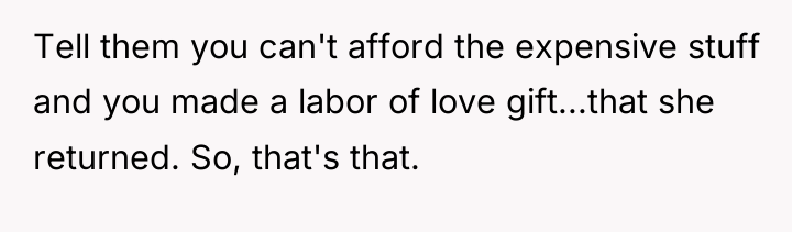 Tell them you can't afford the expensive stuff and you...
