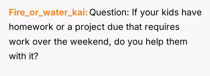Fire_or_water_kai Question: If your kids have homework or a project...