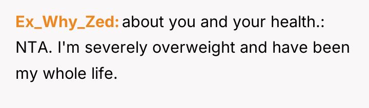 Ex_Why_Zed about you and your health.: NTA. I'm severely overweight...