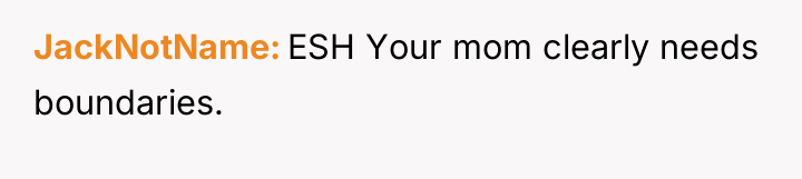 JackNotName ESH Your mom clearly needs boundaries.