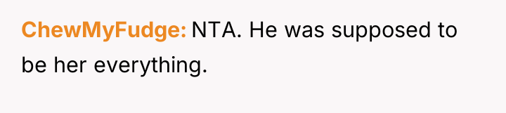 ChewMyFudge NTA. He was supposed to be her everything.