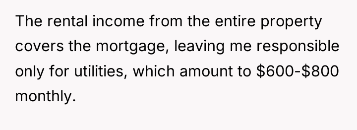 The rental income from the entire property covers the mortgage,...