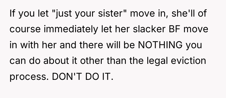 If you let "just your sister" move in, she'll of...