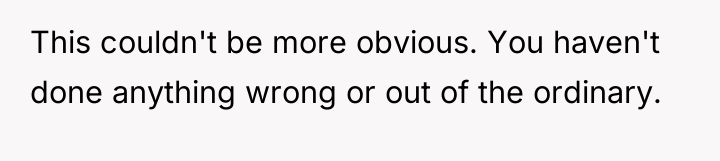 This couldn't be more obvious. You haven't done anything wrong...