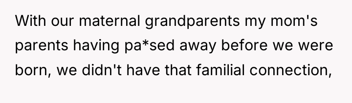With our maternal grandparents my mom's parents having pa*sed away...