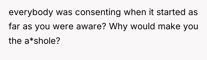 everybody was consenting when it started as far as you...