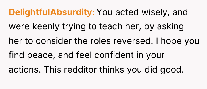 DelightfulAbsurdity You acted wisely, and were keenly trying to teach...