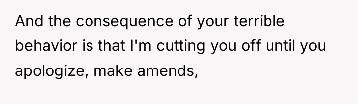 And the consequence of your terrible behavior is that I'm...