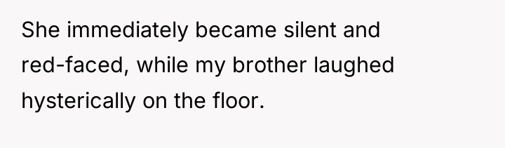She immediately became silent and red-faced, while my brother laughed...