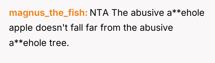 magnus_the_fish NTA The abusive a**ehole apple doesn't fall far from...