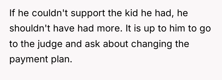 If he couldn't support the kid he had, he shouldn't...