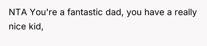 NTA You're a fantastic dad, you have a really nice...
