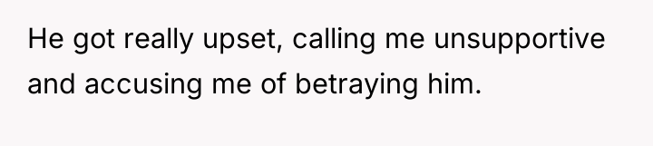 He got really upset, calling me unsupportive and accusing me...