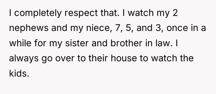 I completely respect that. I watch my 2 nephews and...