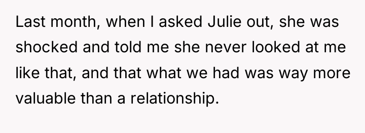 Last month, when I asked Julie out, she was shocked...