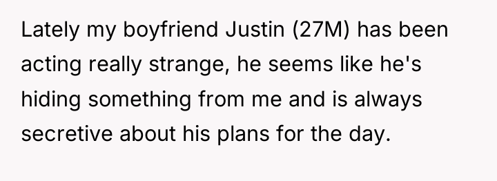 Lately my boyfriend Justin (27M) has been acting really strange,...