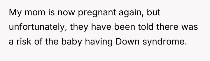 My mom is now pregnant again, but unfortunately, they have...