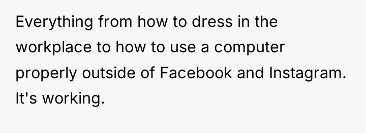 Everything from how to dress in the workplace to how...